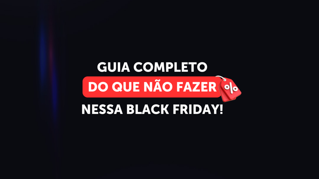 Imagem capa do post:Guia Completo do que Não Fazer nessa Black Friday!